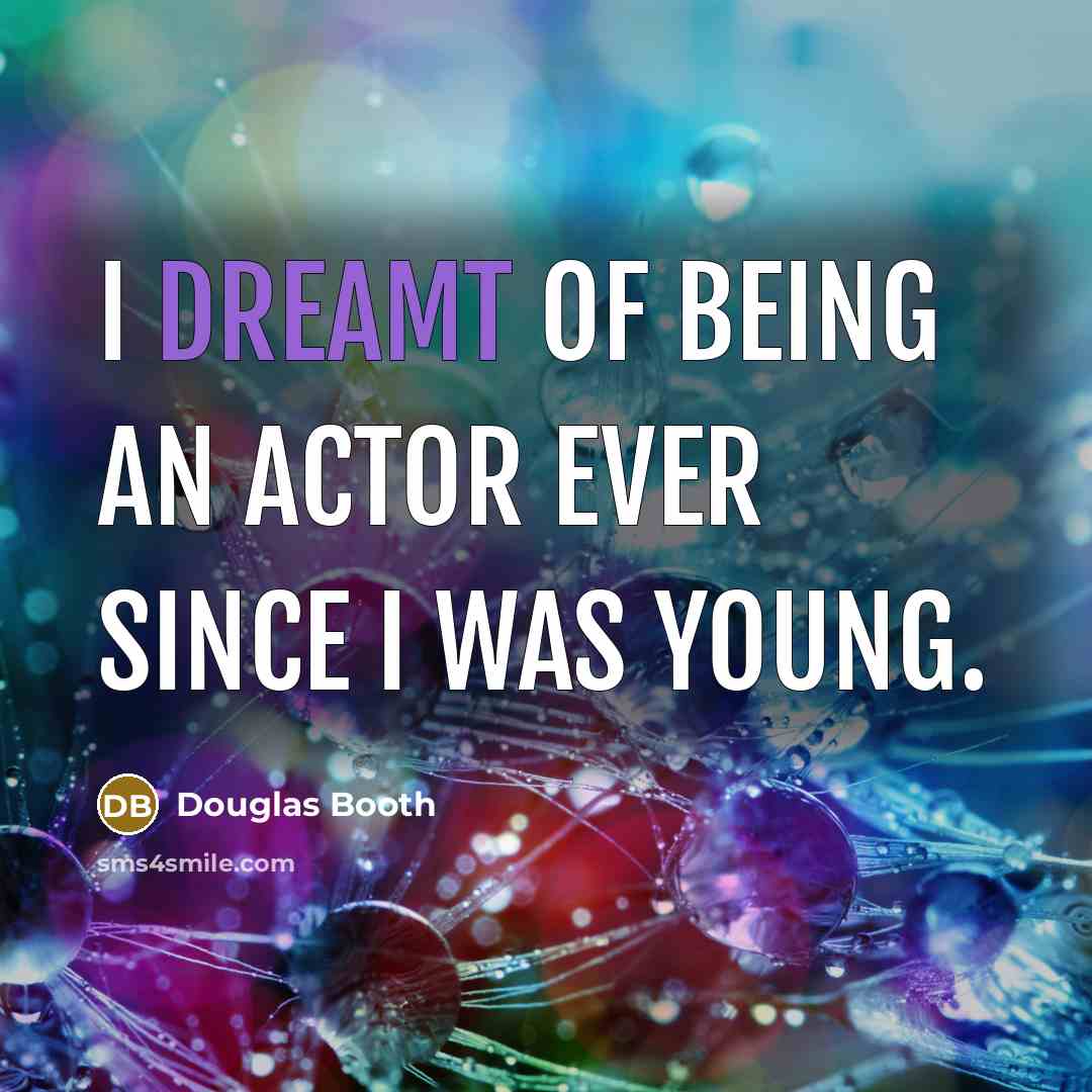 “I dreamt of being an actor ever since I was young.” quote by Douglas Booth