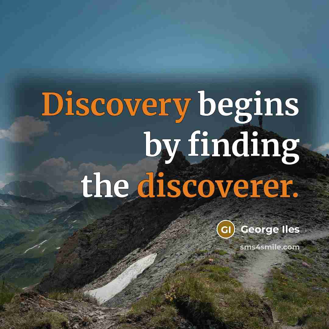 “Discovery begins by finding the discoverer.” quote by George Iles