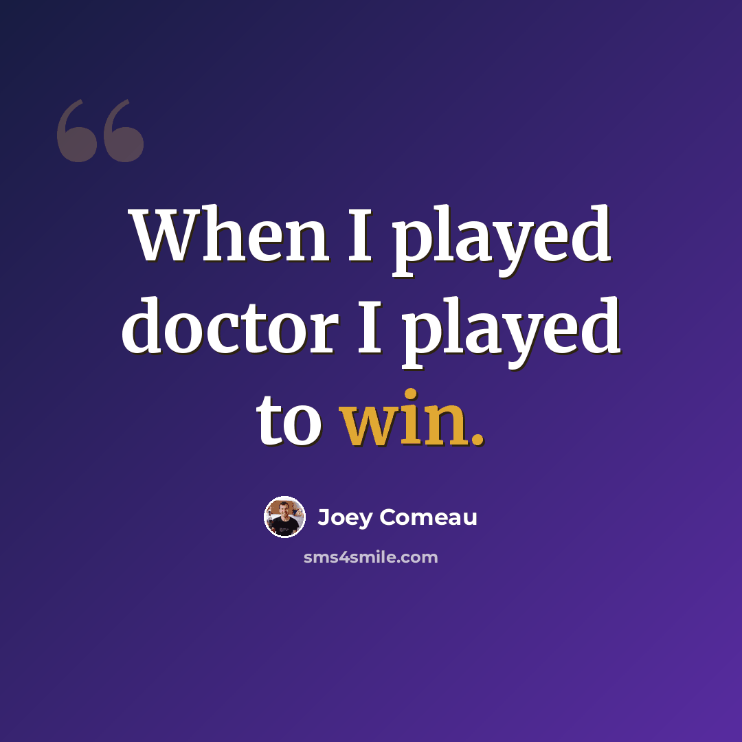 “When I played doctor I played to win.” quote by Joey Comeau