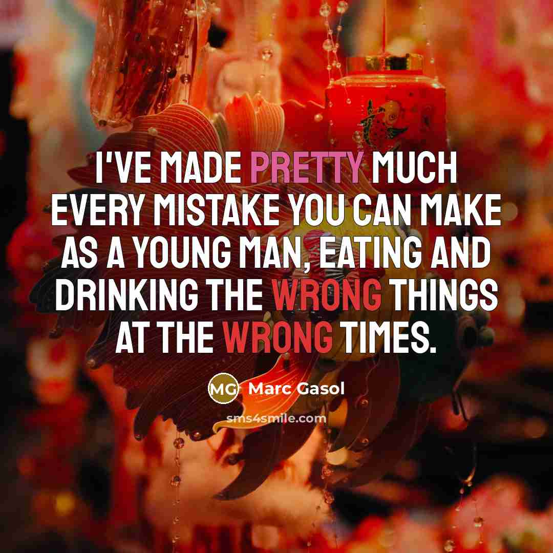 “I've made pretty much every mistake you can make as a young man, eating and drinking the wrong things at the wrong times.” quote by Marc Gasol