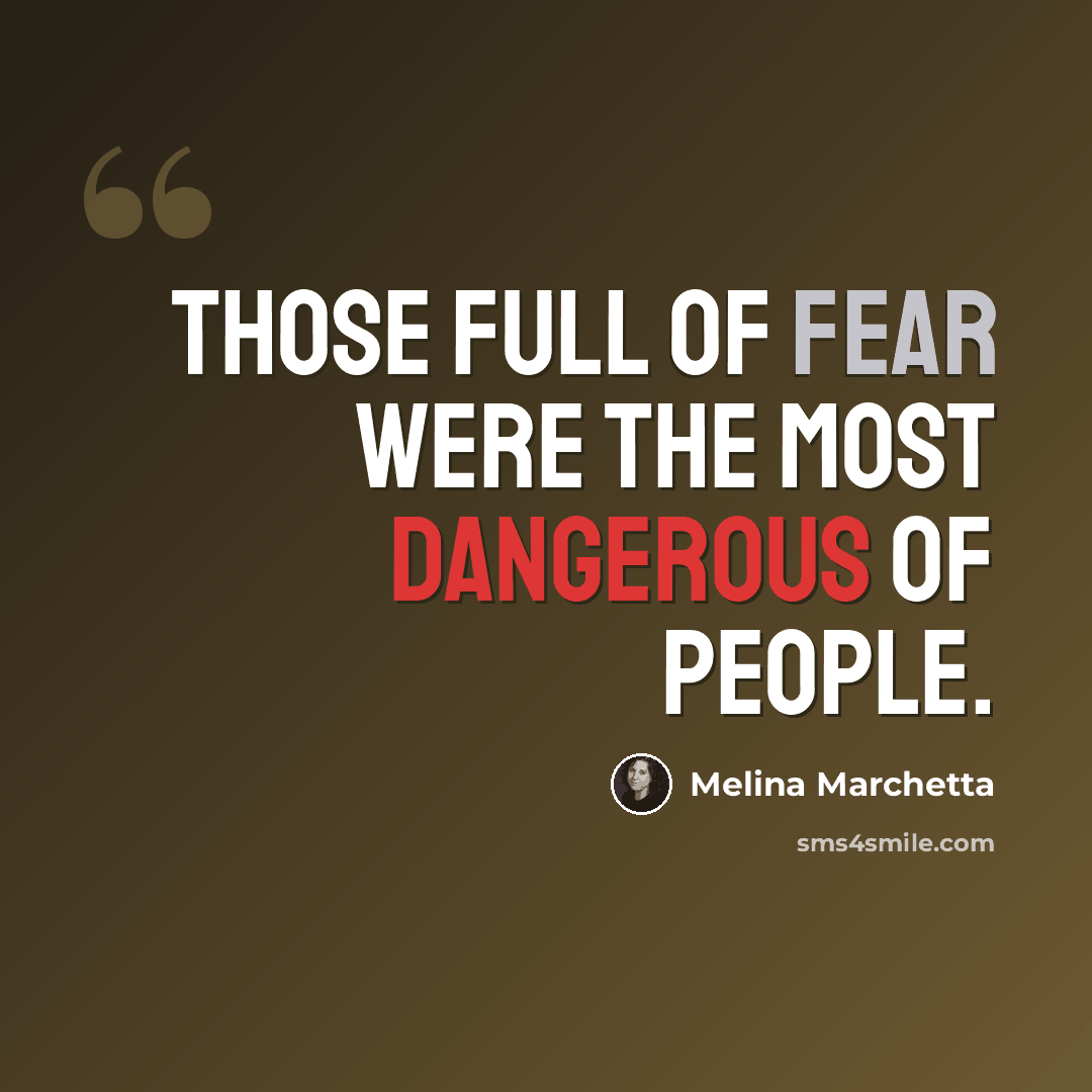 “Those full of fear were the most dangerous of people.” quote by Melina Marchetta