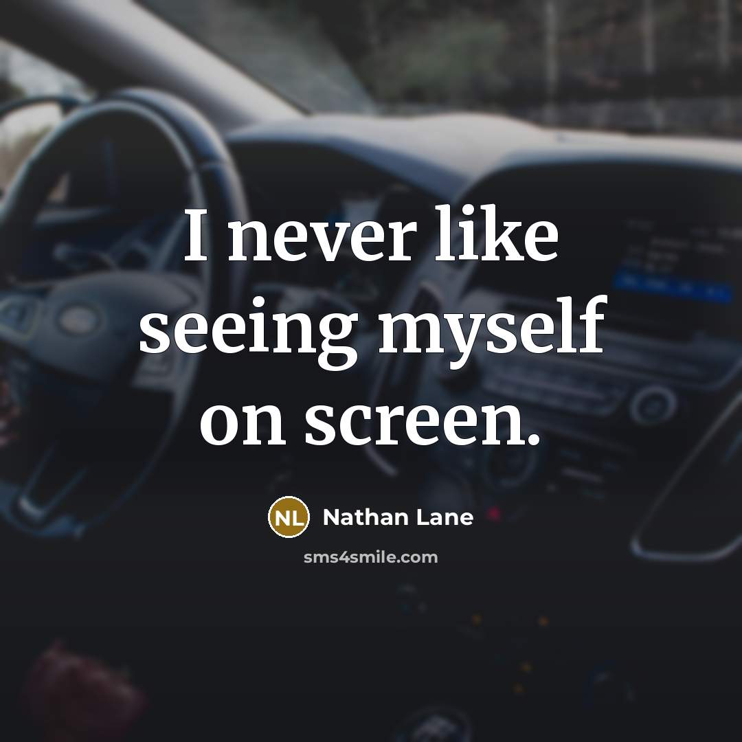 “I never like seeing myself on screen.” quote by Nathan Lane