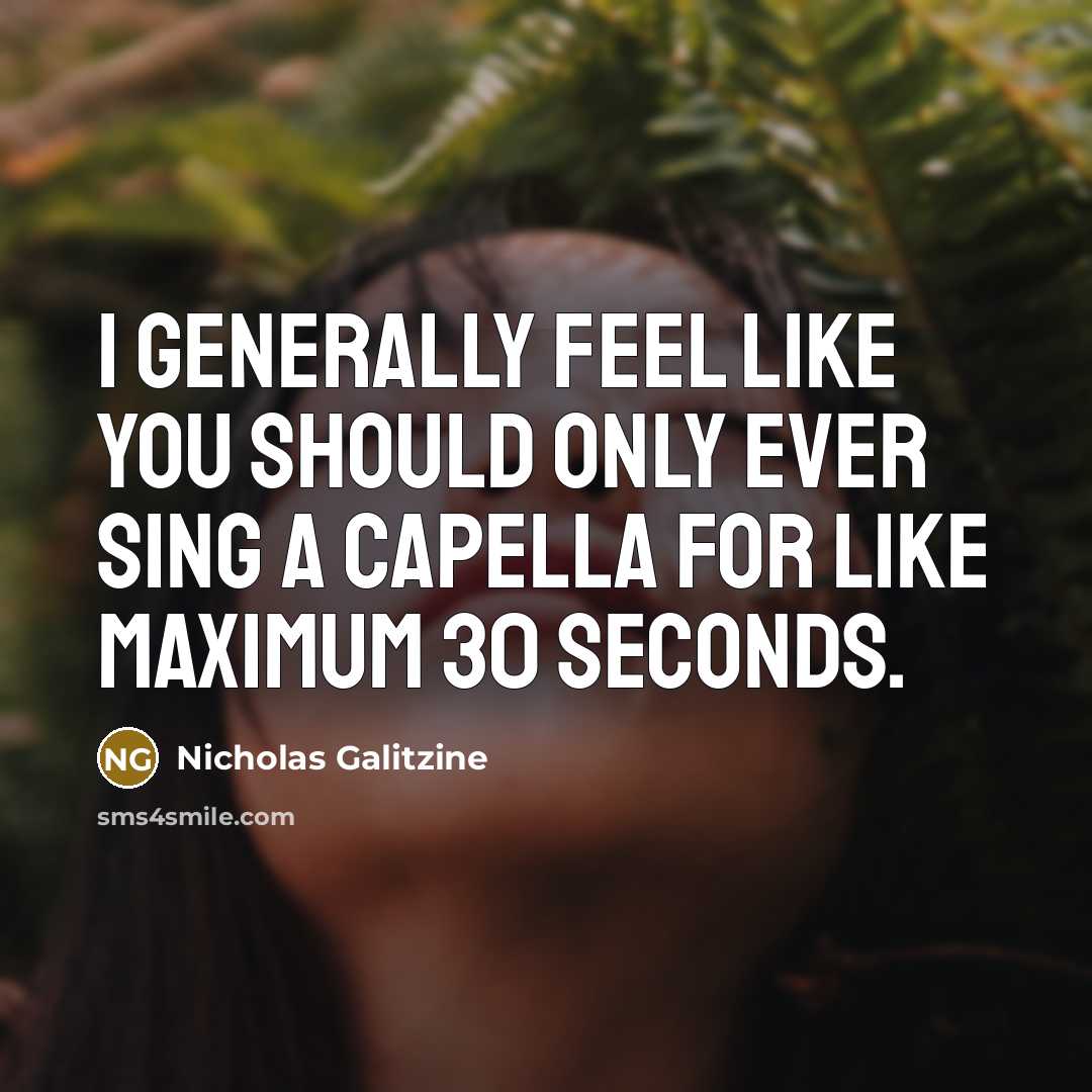 “I generally feel like you should only ever sing a capella for like maximum 30 seconds.” quote by Nicholas Galitzine
