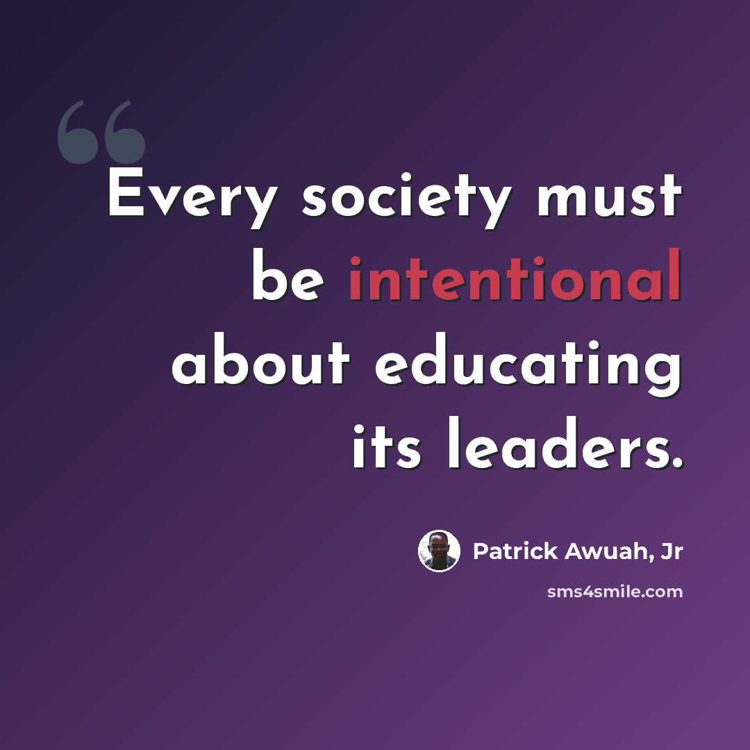 “Every society must be intentional about educating its leaders.” quote by Patrick Awuah, Jr
