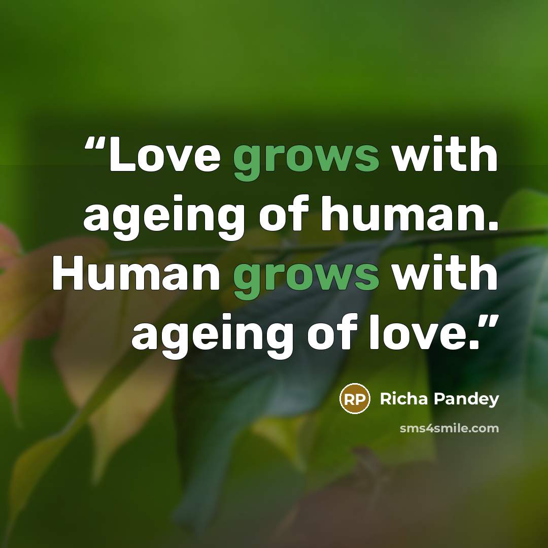 “Love grows with ageing of human. Human grows with ageing of love.” quote by Richa Pandey