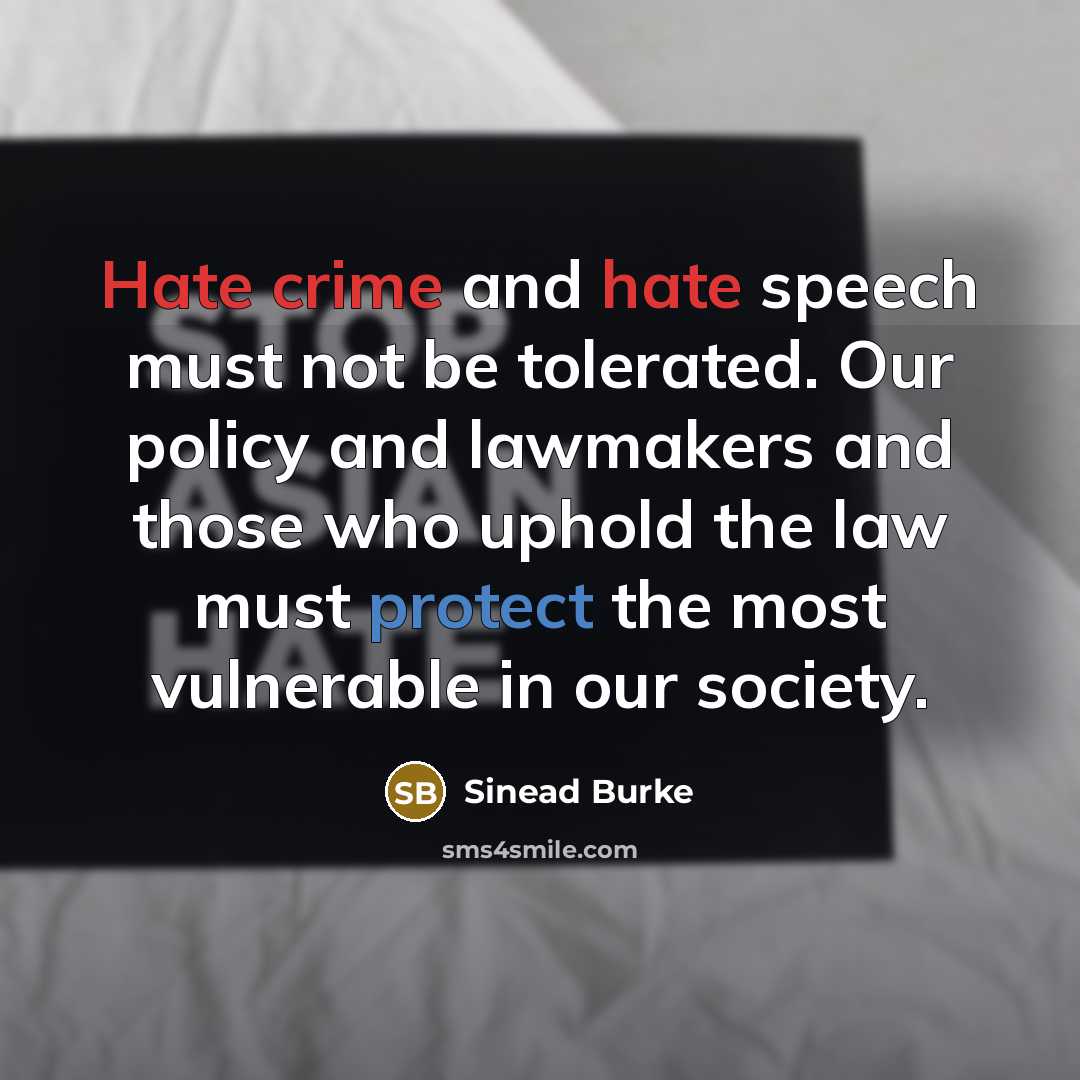 “Hate crime and hate speech must not be tolerated. Our policy and lawmakers and those who uphold the law must protect the most vulnerable in our society.” quote by Sinead Burke
