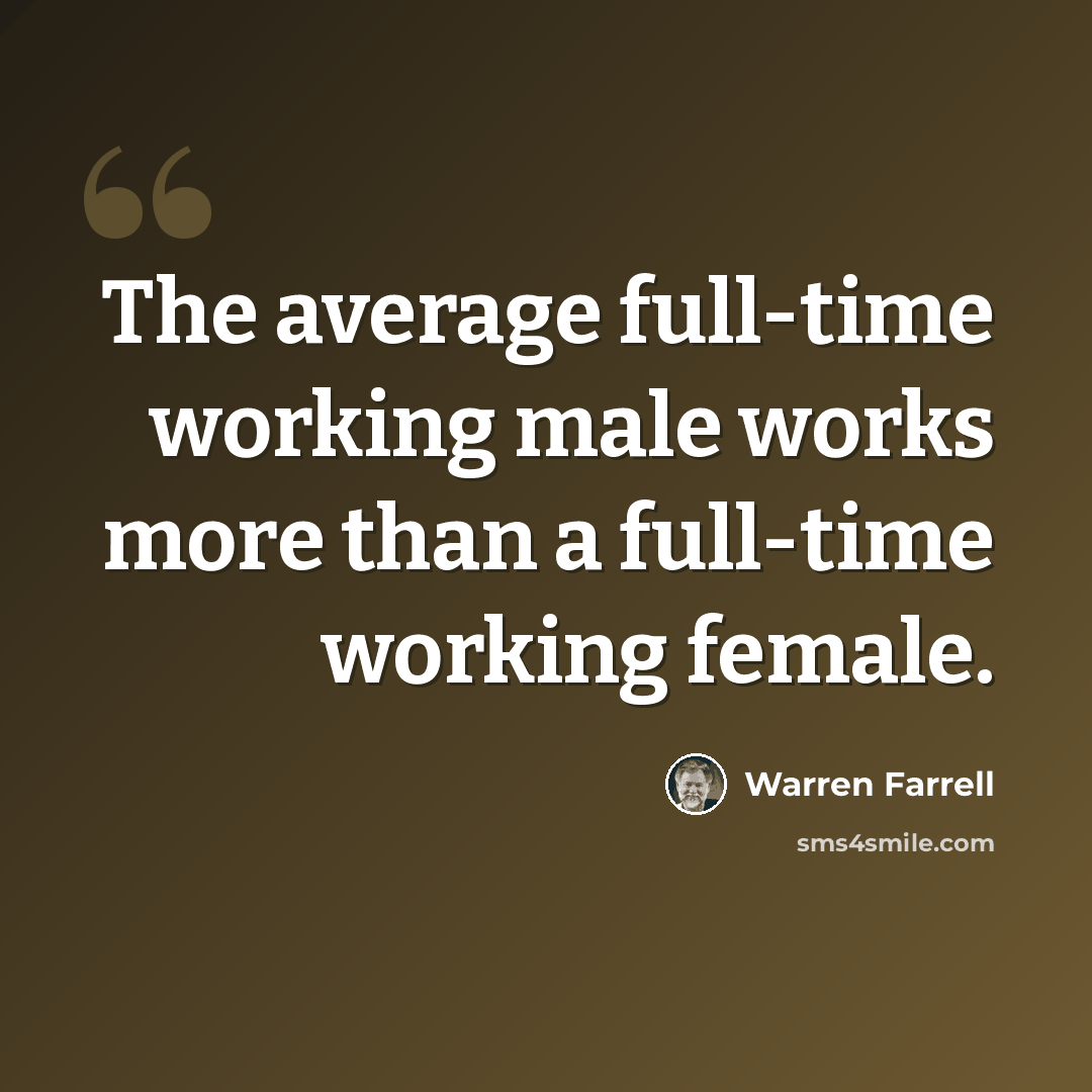 “The average full-time working male works more than a full-time working female.” quote by Warren Farrell
