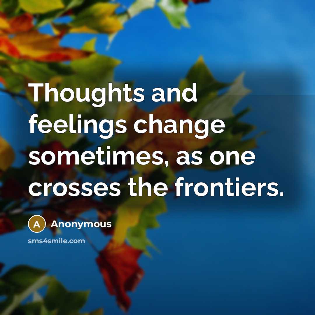 “Thoughts and feelings change sometimes, as one crosses the frontiers.” quote by Anonymous
