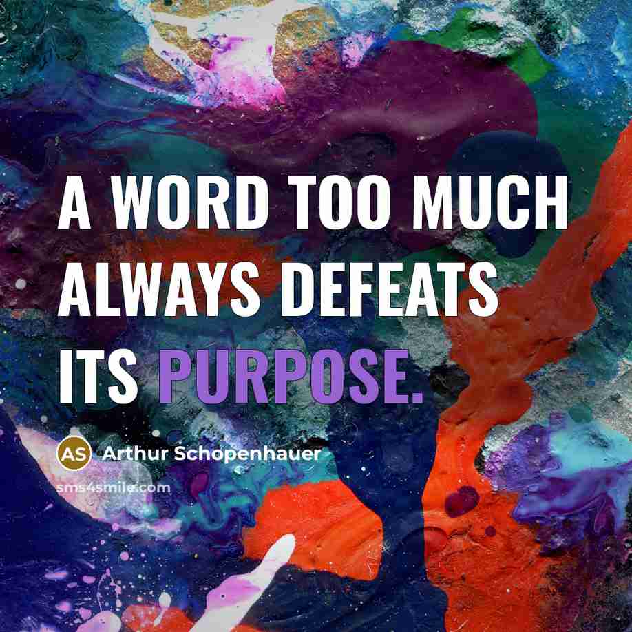 “A word too much always defeats its purpose.” quote by Arthur Schopenhauer