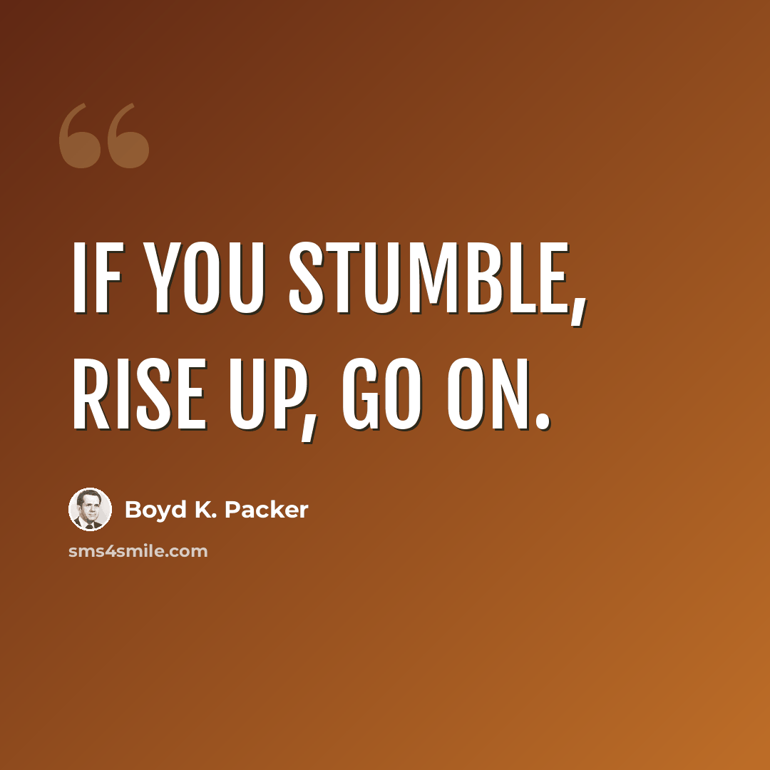 “If you stumble, rise up, go on.” quote by Boyd K. Packer