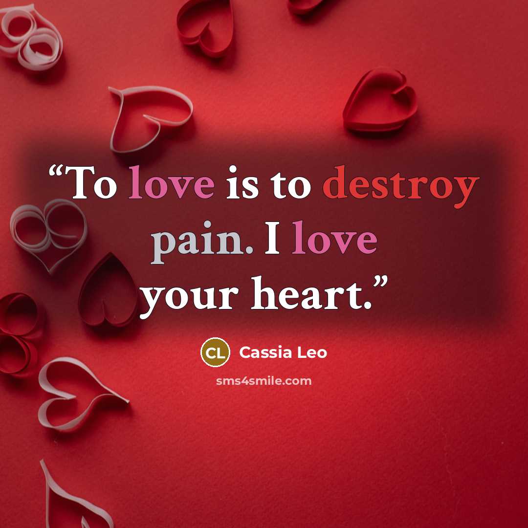 “To love is to destroy pain. I love your heart.” quote by Cassia Leo