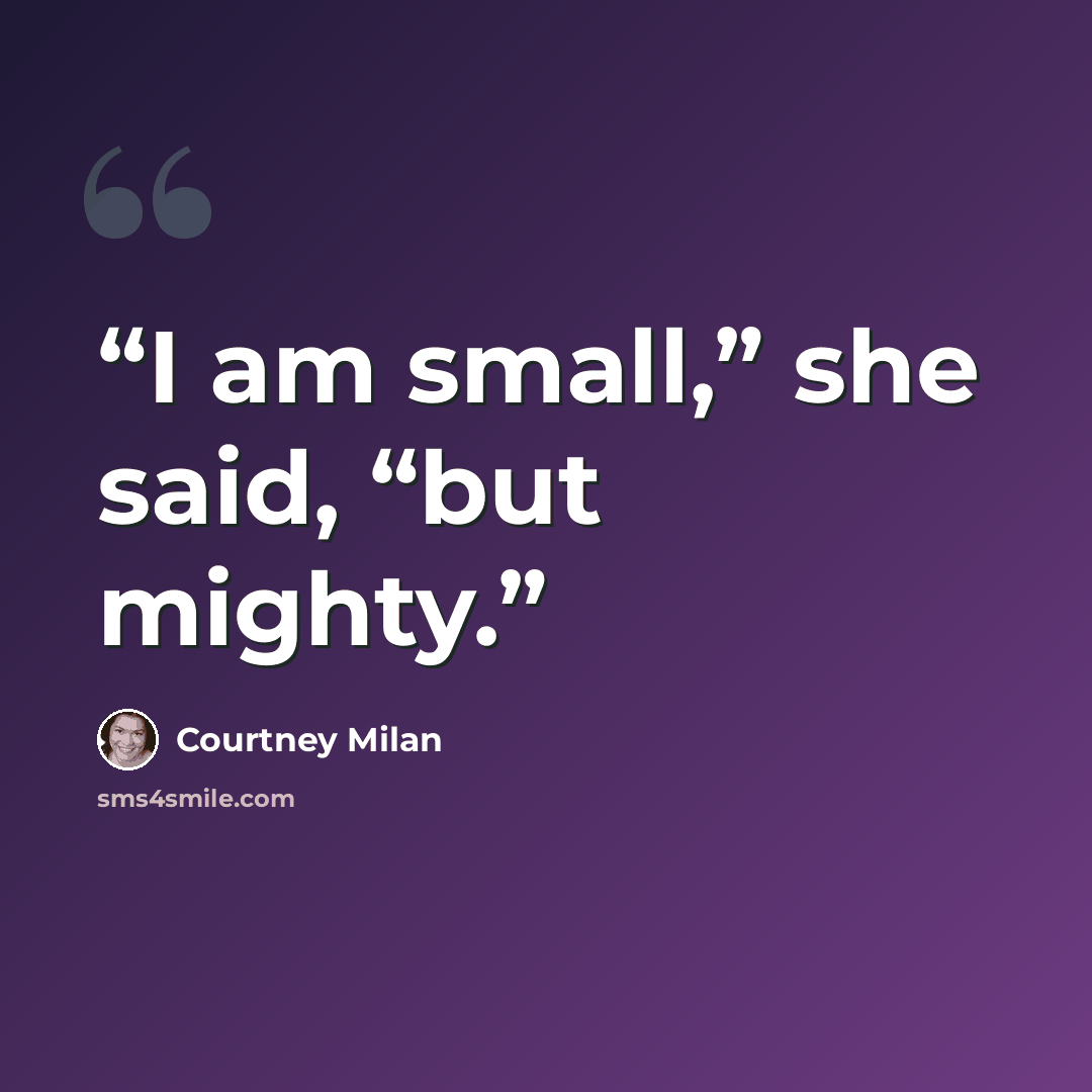 “I am small,” she said, “but mighty.” quote by Courtney Milan