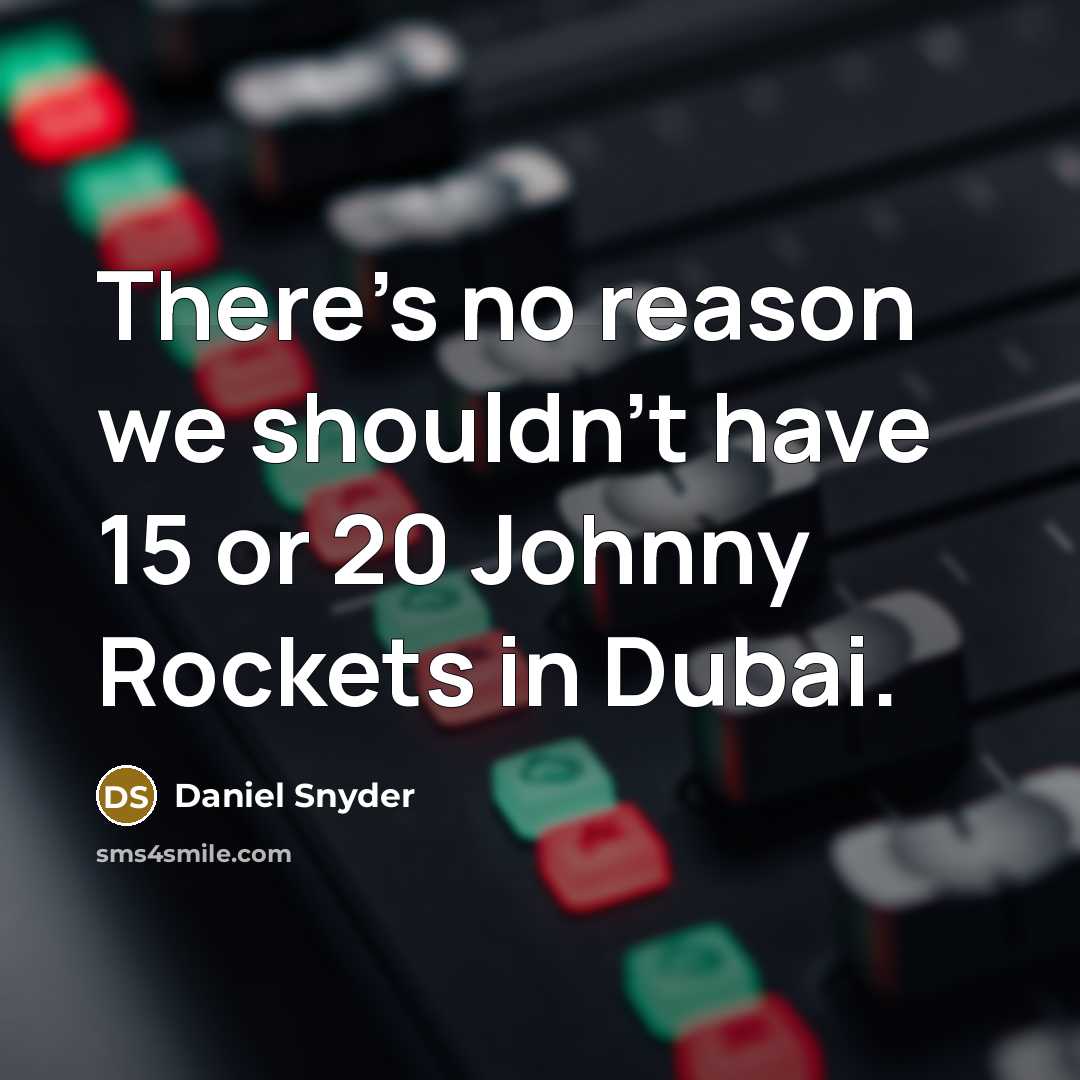 “There's no reason we shouldn't have 15 or 20 Johnny Rockets in Dubai.” quote by Daniel Snyder