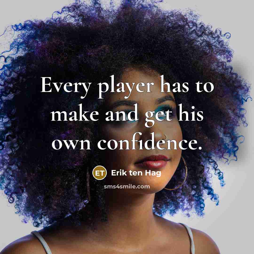 “Every player has to make and get his own confidence.” quote by Erik ten Hag