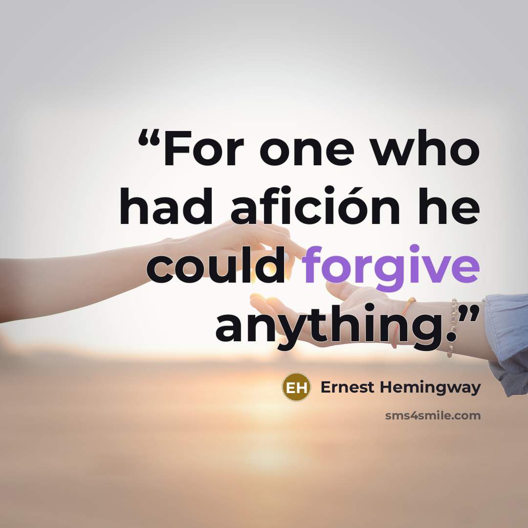 “For one who had afición he could forgive anything.” quote by Ernest Hemingway