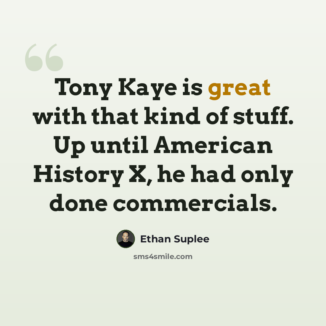 “Tony Kaye is great with that kind of stuff. Up until American History X, he had only done commercials.” quote by Ethan Suplee