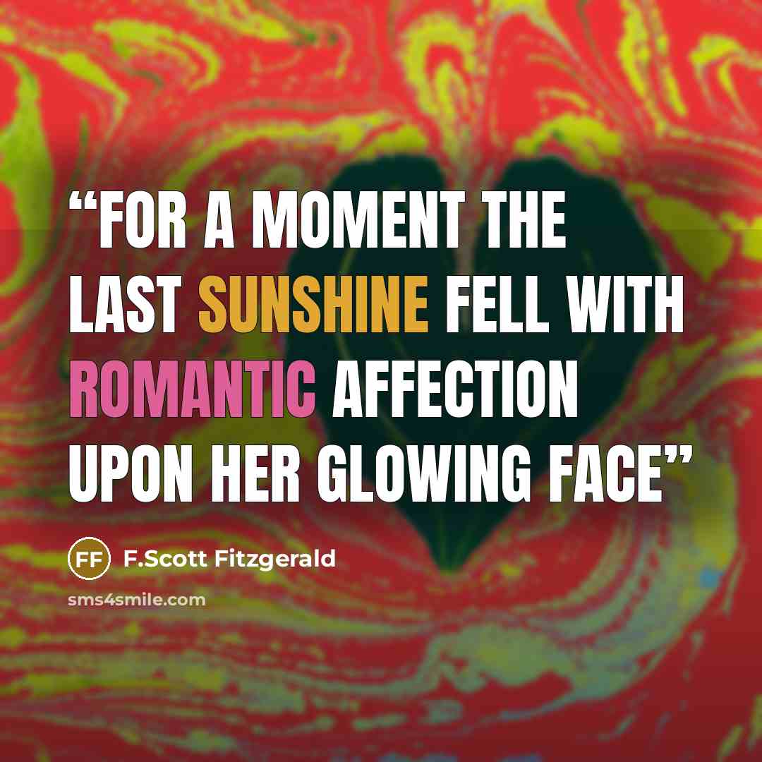 “For a moment the last sunshine fell with romantic affection upon her glowing face” quote by F.Scott Fitzgerald