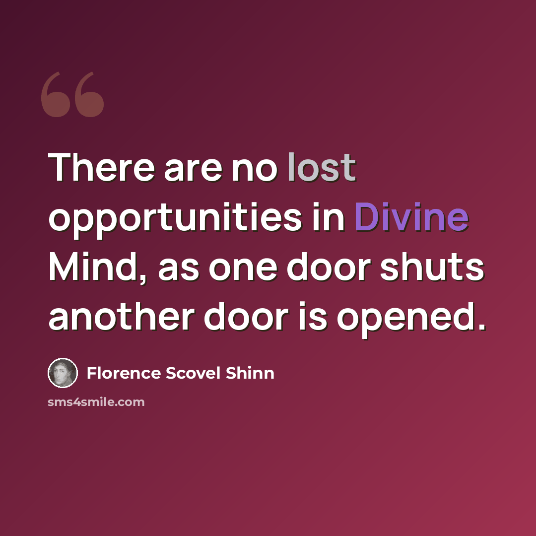 “There are no lost opportunities in Divine Mind, as one door shuts another door is opened.” quote by Florence Scovel Shinn