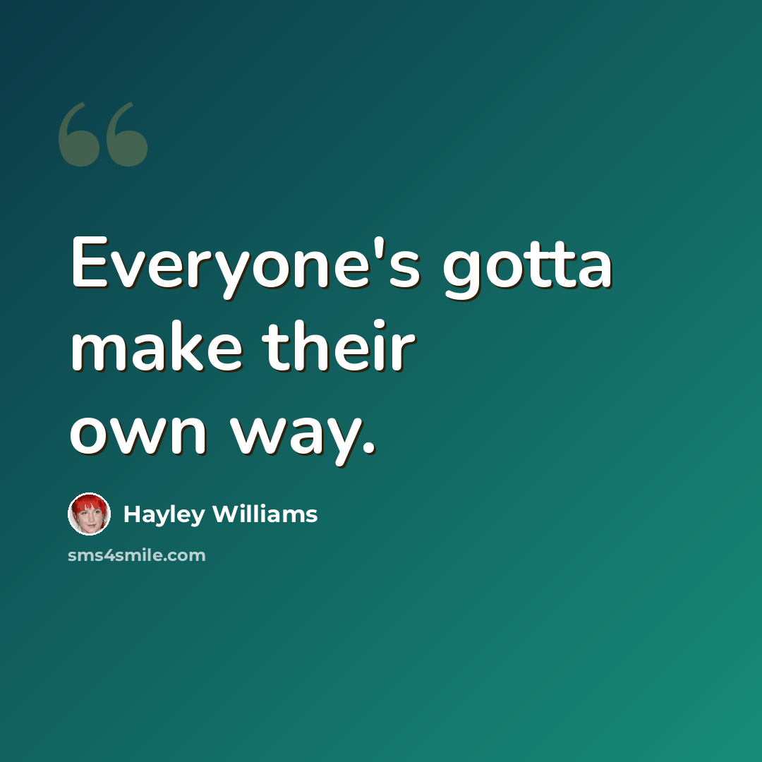 “Everyone's gotta make their own way.” quote by Hayley Williams