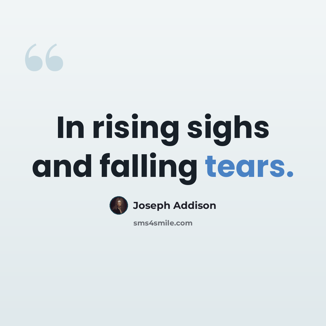 “In rising sighs and falling tears.” quote by Joseph Addison