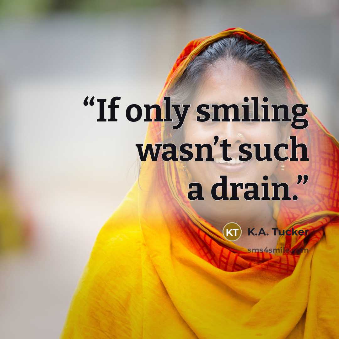 “If only smiling wasn’t such a drain.” quote by K.A. Tucker