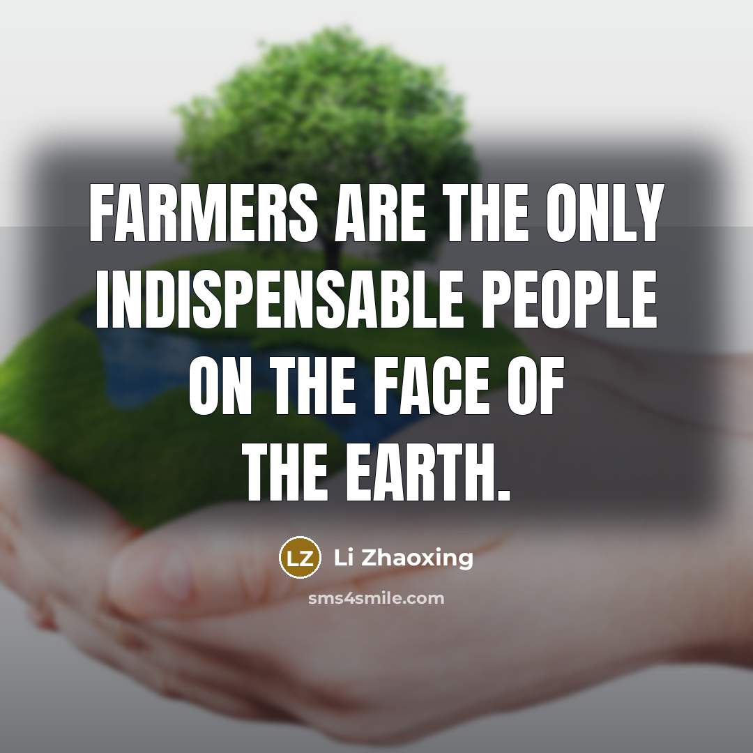 “Farmers are the only indispensable people on the face of the earth.” quote by Li Zhaoxing
