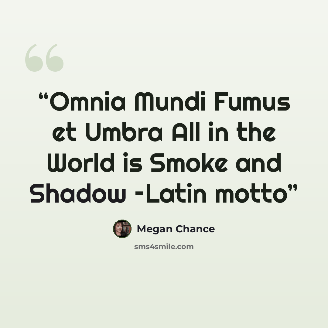 “Omnia Mundi Fumus et Umbra All in the World is Smoke and Shadow –Latin motto” quote by Megan Chance