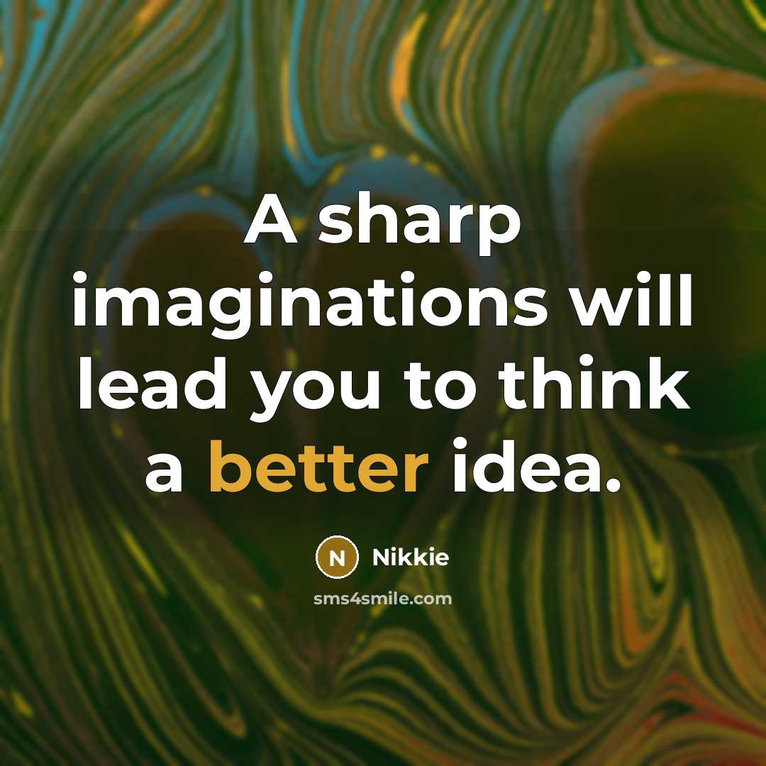 “A sharp imaginations will lead you to think a better idea.” quote by Nikkie