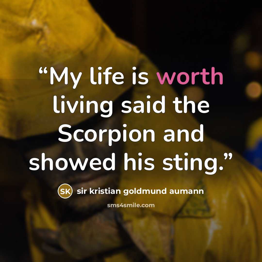 “My life is worth living said the Scorpion and showed his sting.” quote by sir kristian goldmund aumann