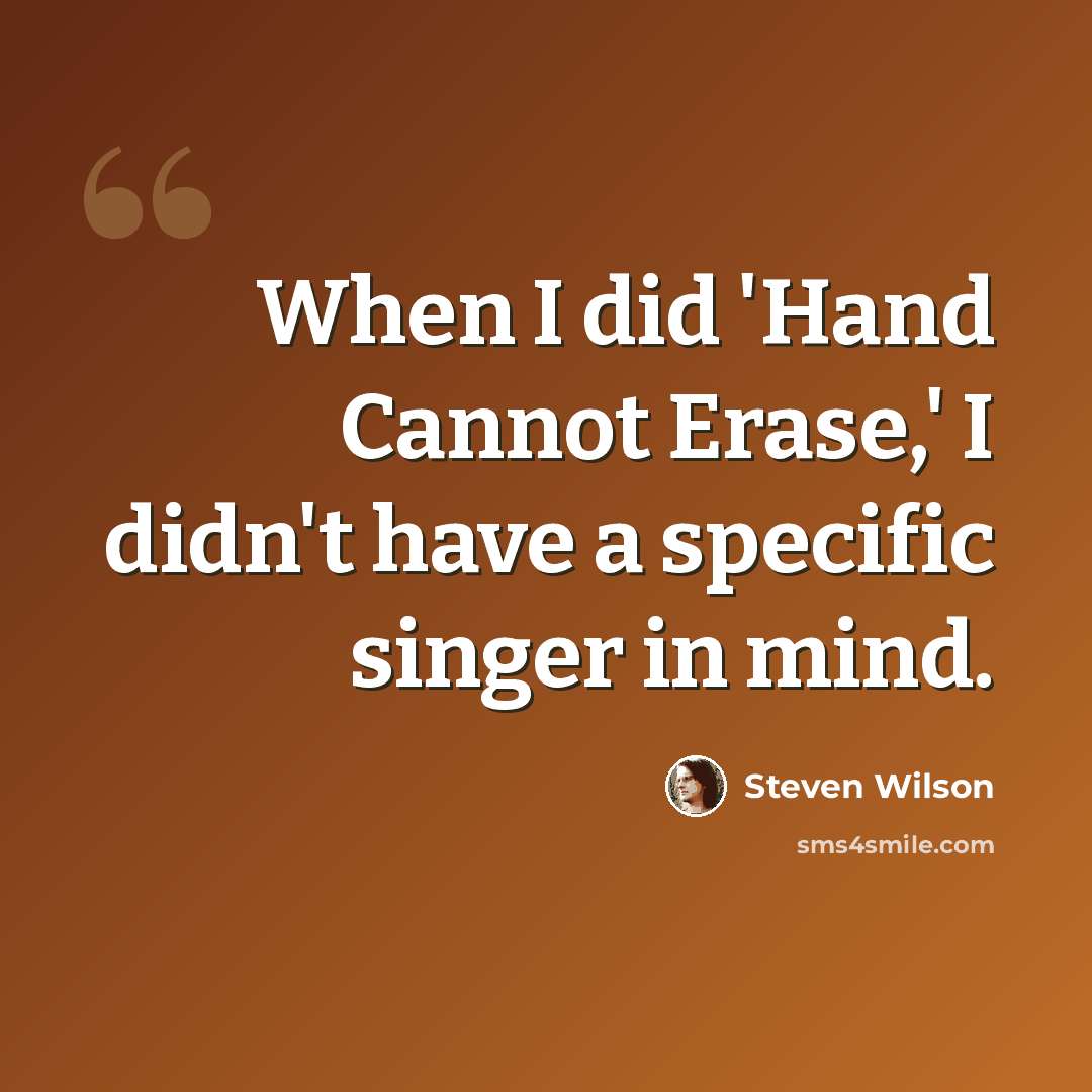 “When I did 'Hand Cannot Erase,' I didn't have a specific singer in mind.” quote by Steven Wilson