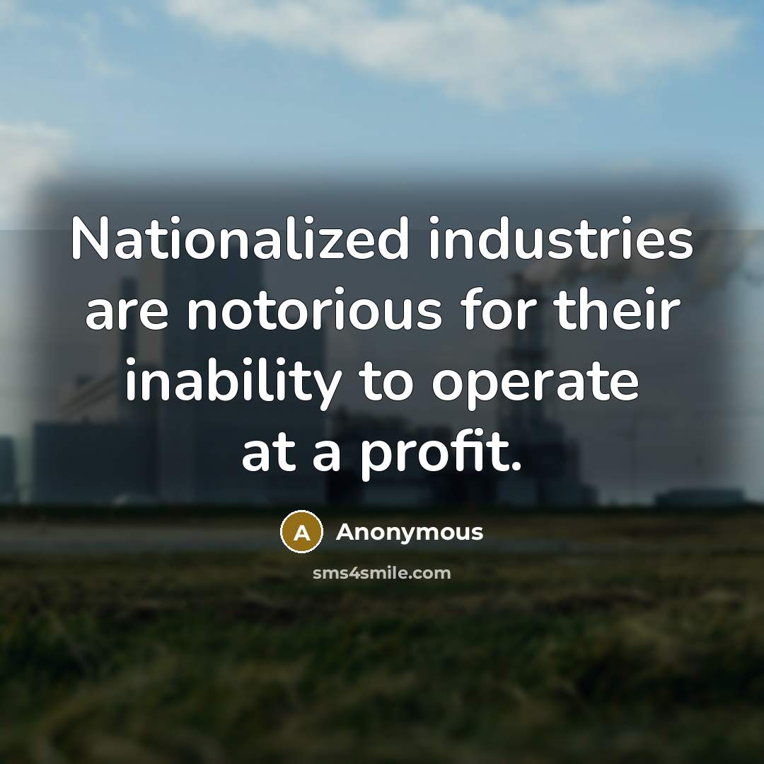 “Nationalized industries are notorious for their inability to operate at a profit.” quote by Anonymous