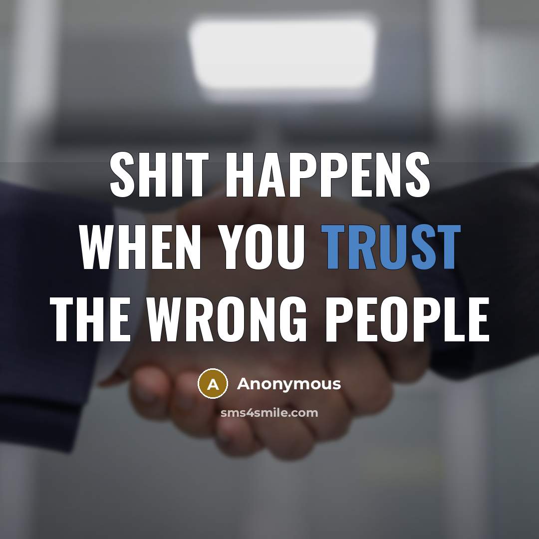 “Shit happens when you trust the wrong people” quote by Anonymous