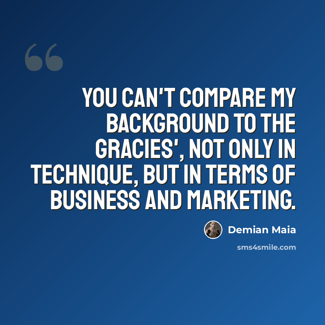 “You can't compare my background to the Gracies', not only in technique, but in terms of business and marketing.” quote by Demian Maia