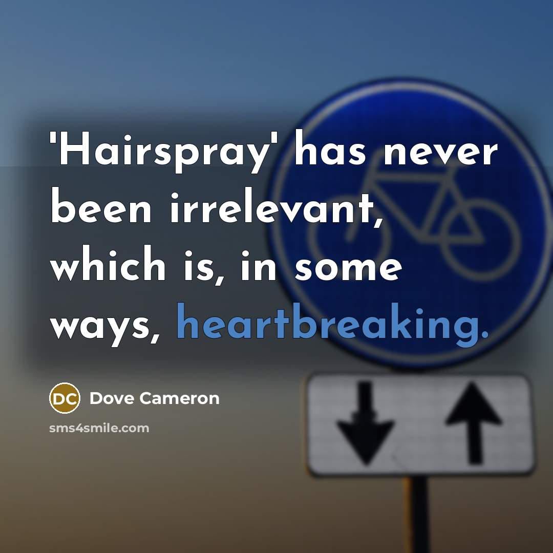 “'Hairspray' has never been irrelevant, which is, in some ways, heartbreaking.” quote by Dove Cameron