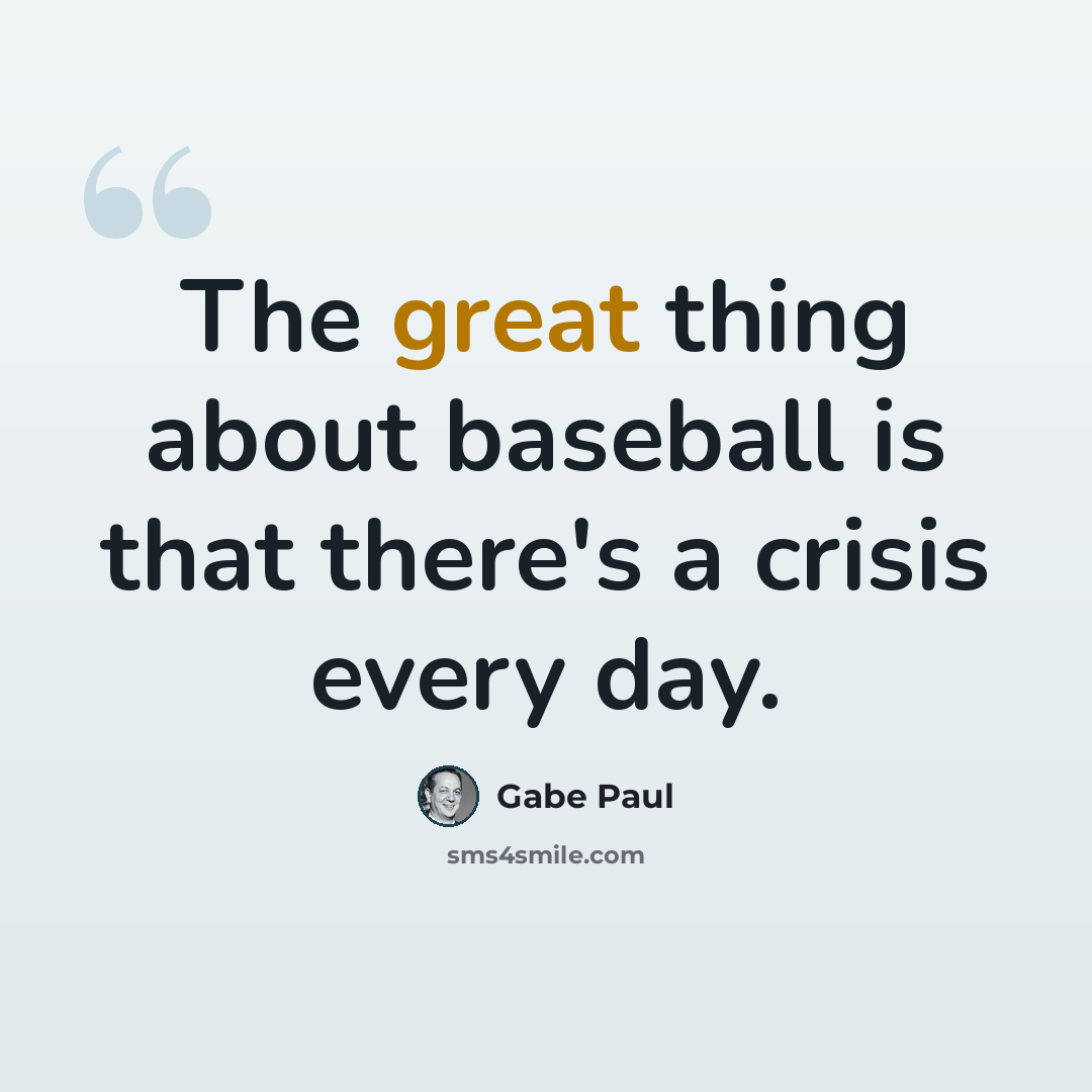 “The great thing about baseball is that there's a crisis every day.” quote by Gabe Paul
