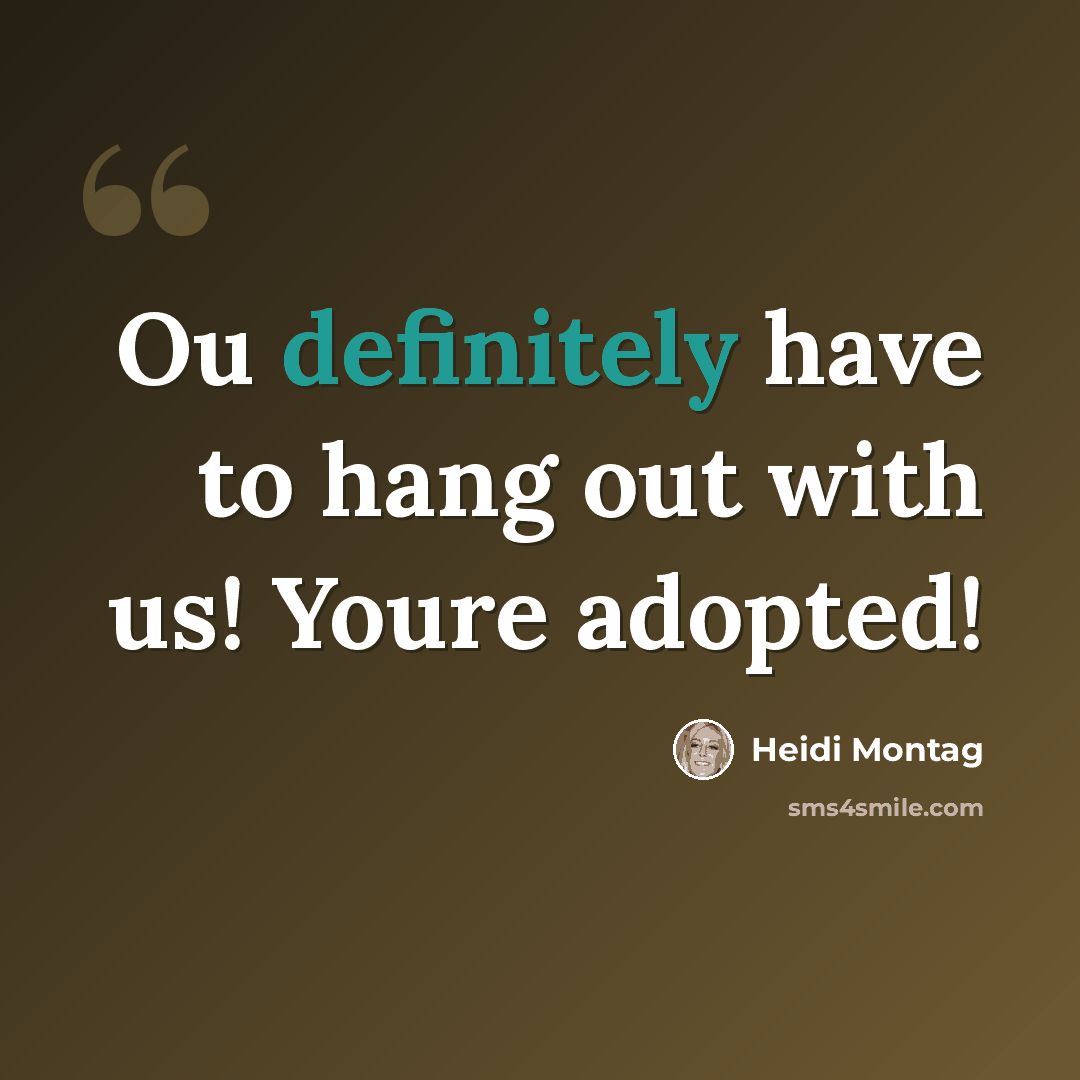 “Ou definitely have to hang out with us! Youre adopted!” quote by Heidi Montag