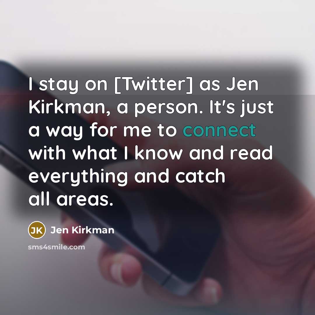 “I stay on [Twitter] as Jen Kirkman, a person. It's just a way for me to connect with what I know and read everything and catch all areas.” quote by Jen Kirkman