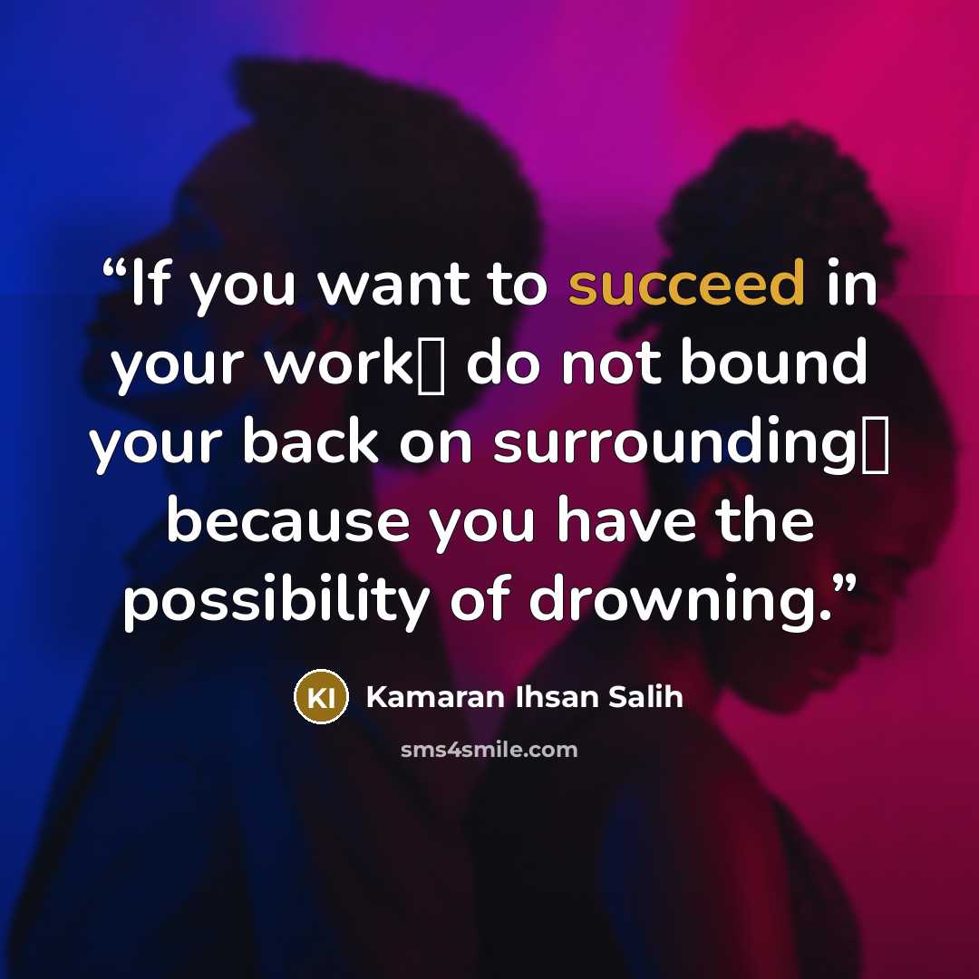 “If you want to succeed in your work، do not bound your back on surrounding، because you have the possibility of drowning.” quote by Kamaran Ihsan Salih