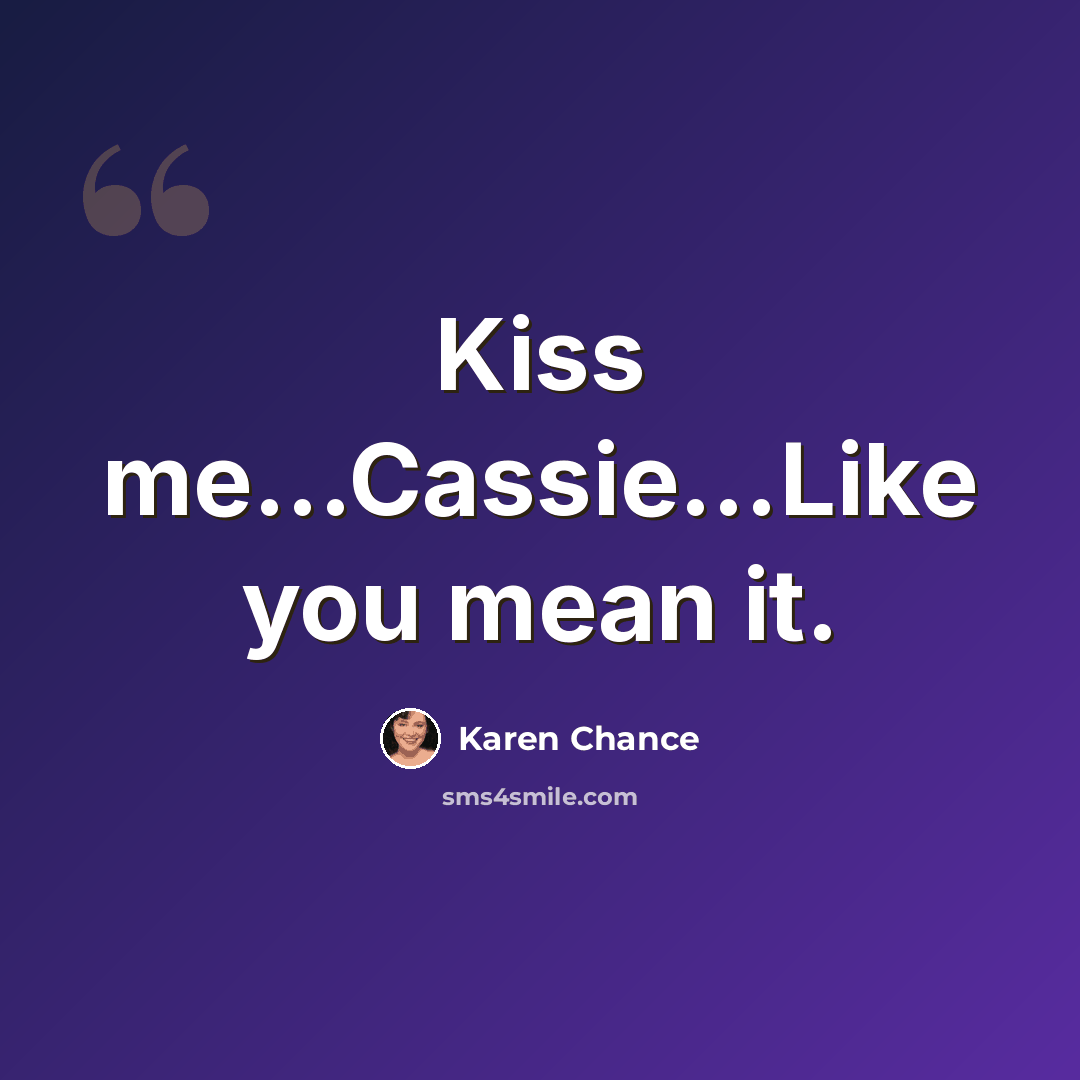 “Kiss me…Cassie…Like you mean it.” quote by Karen Chance