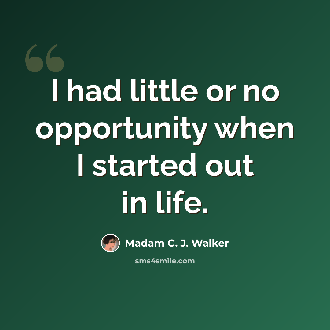 “I had little or no opportunity when I started out in life.” quote by Madam C. J. Walker