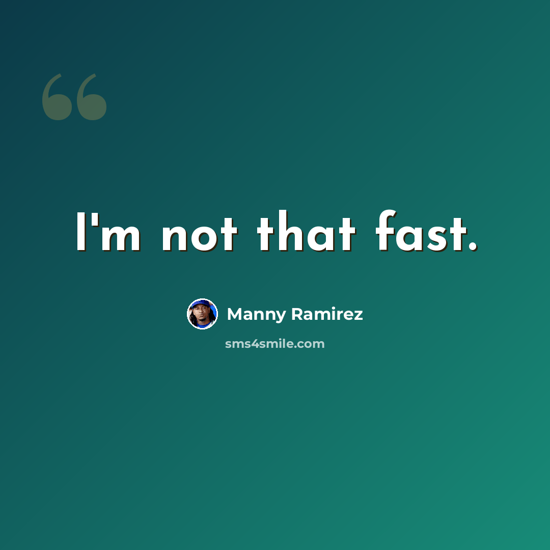 “I'm not that fast.” quote by Manny Ramirez