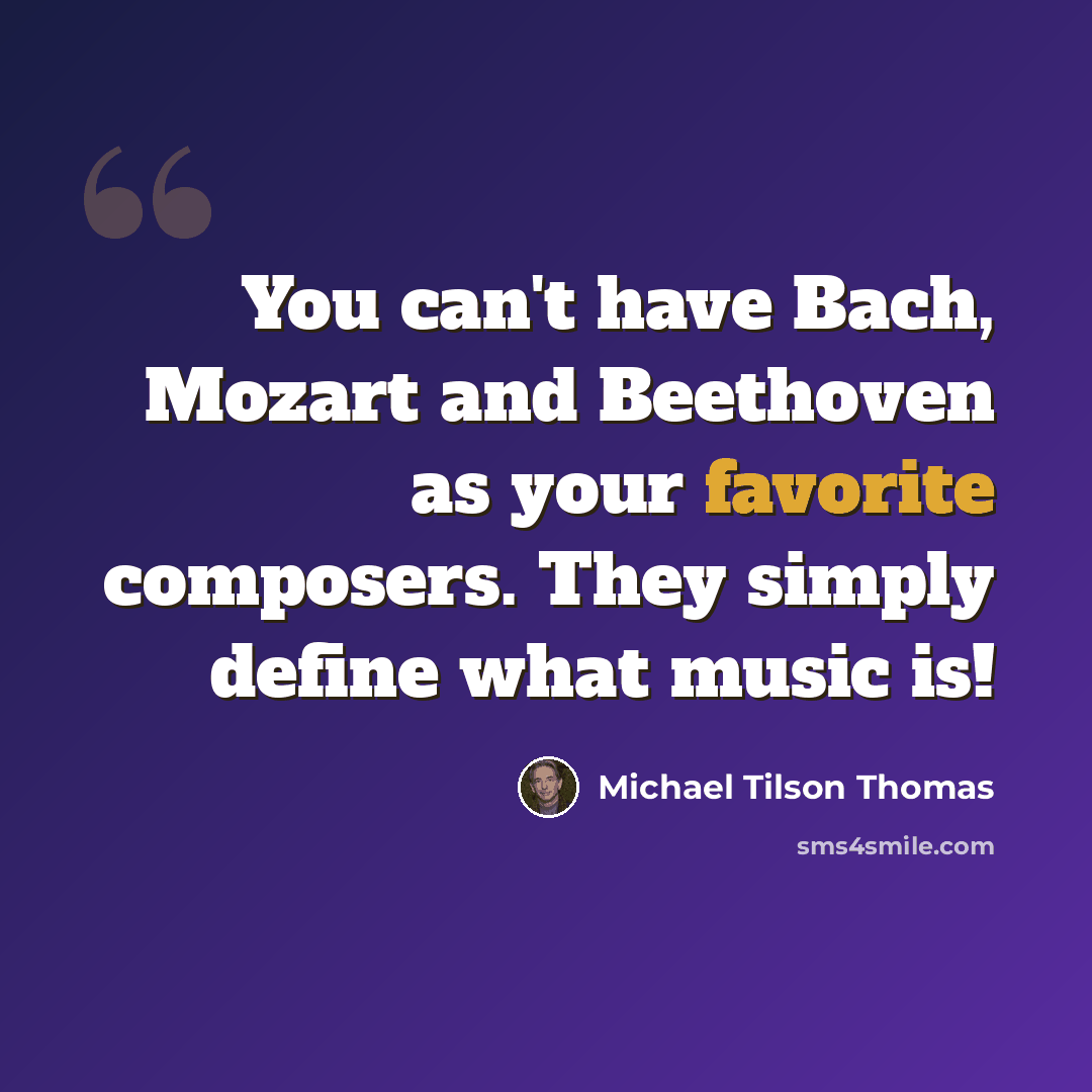 “You can't have Bach, Mozart and Beethoven as your favorite composers. They simply define what music is!” quote by Michael Tilson Thomas
