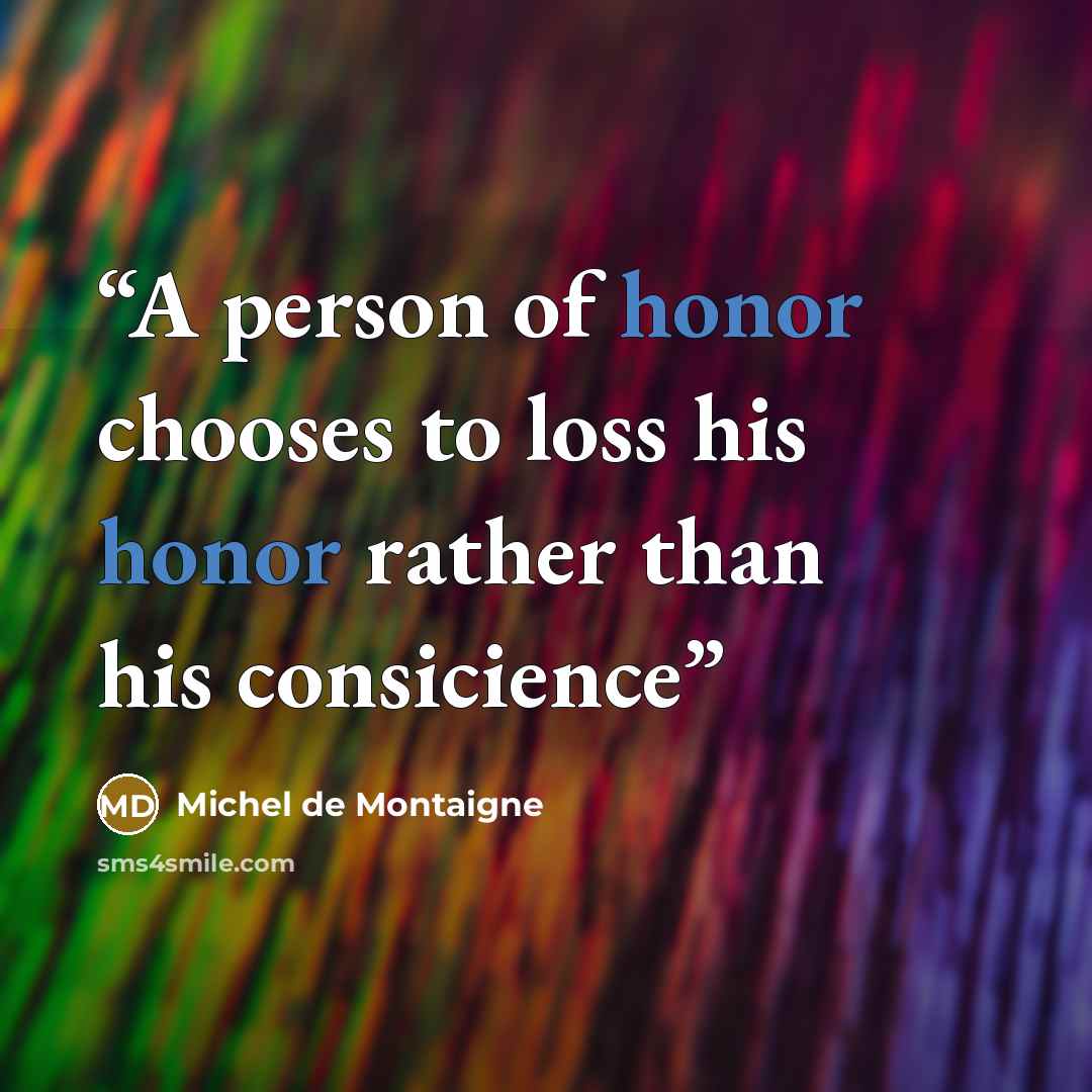 “A person of honor chooses to loss his honor rather than his consicience” quote by Michel de Montaigne