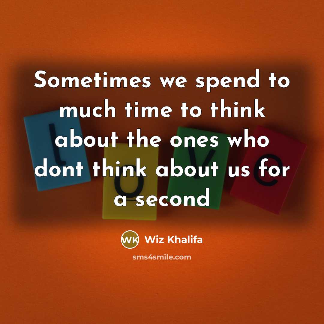 “Sometimes we spend to much time to think about the ones who dont think about us for a second” quote by Wiz Khalifa
