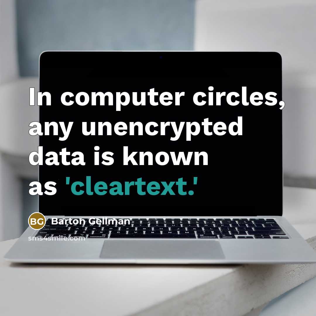 “In computer circles, any unencrypted data is known as 'cleartext.'” quote by Barton Gellman