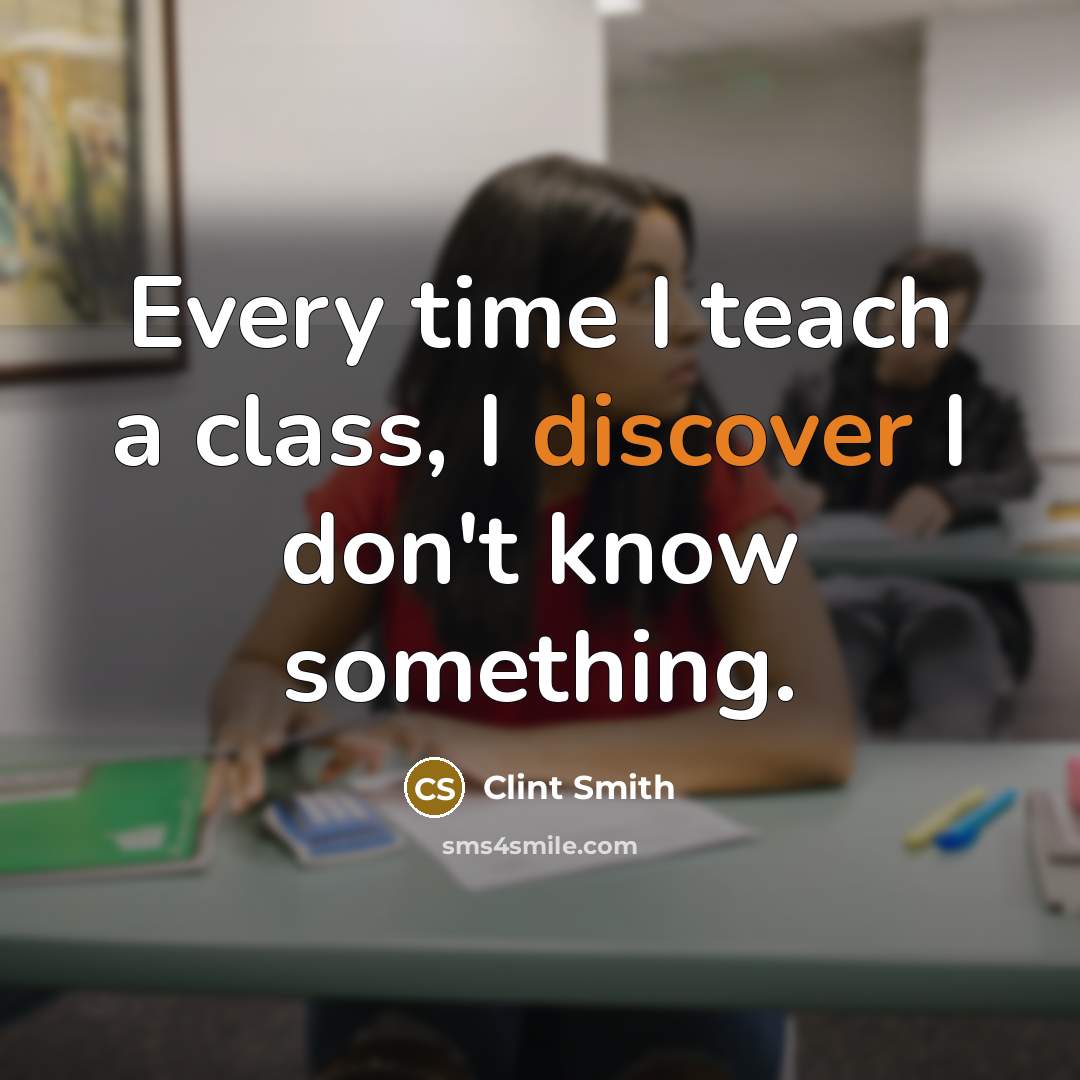 “Every time I teach a class, I discover I don't know something.” quote by Clint Smith