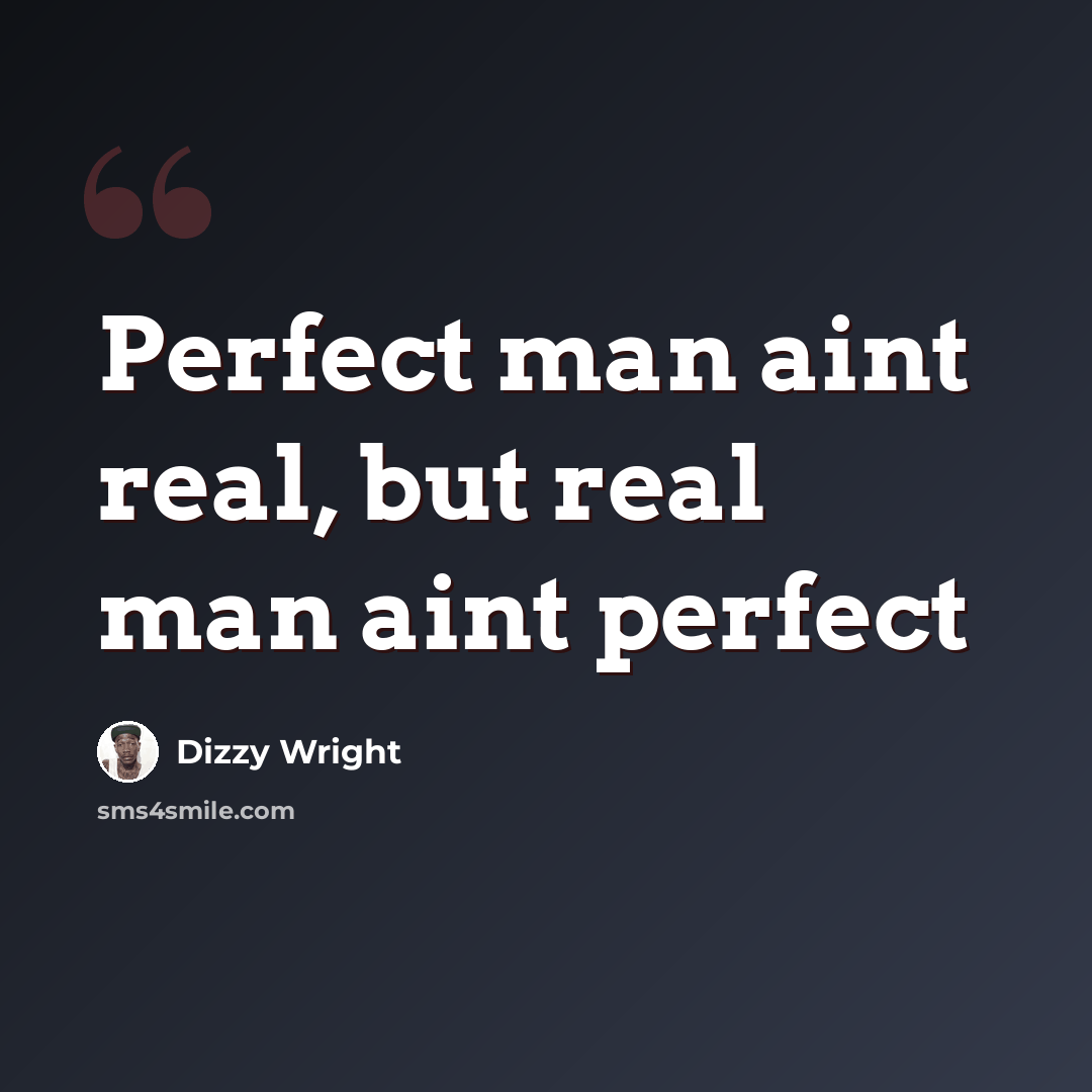 “Perfect man aint real, but real man aint perfect” quote by Dizzy Wright