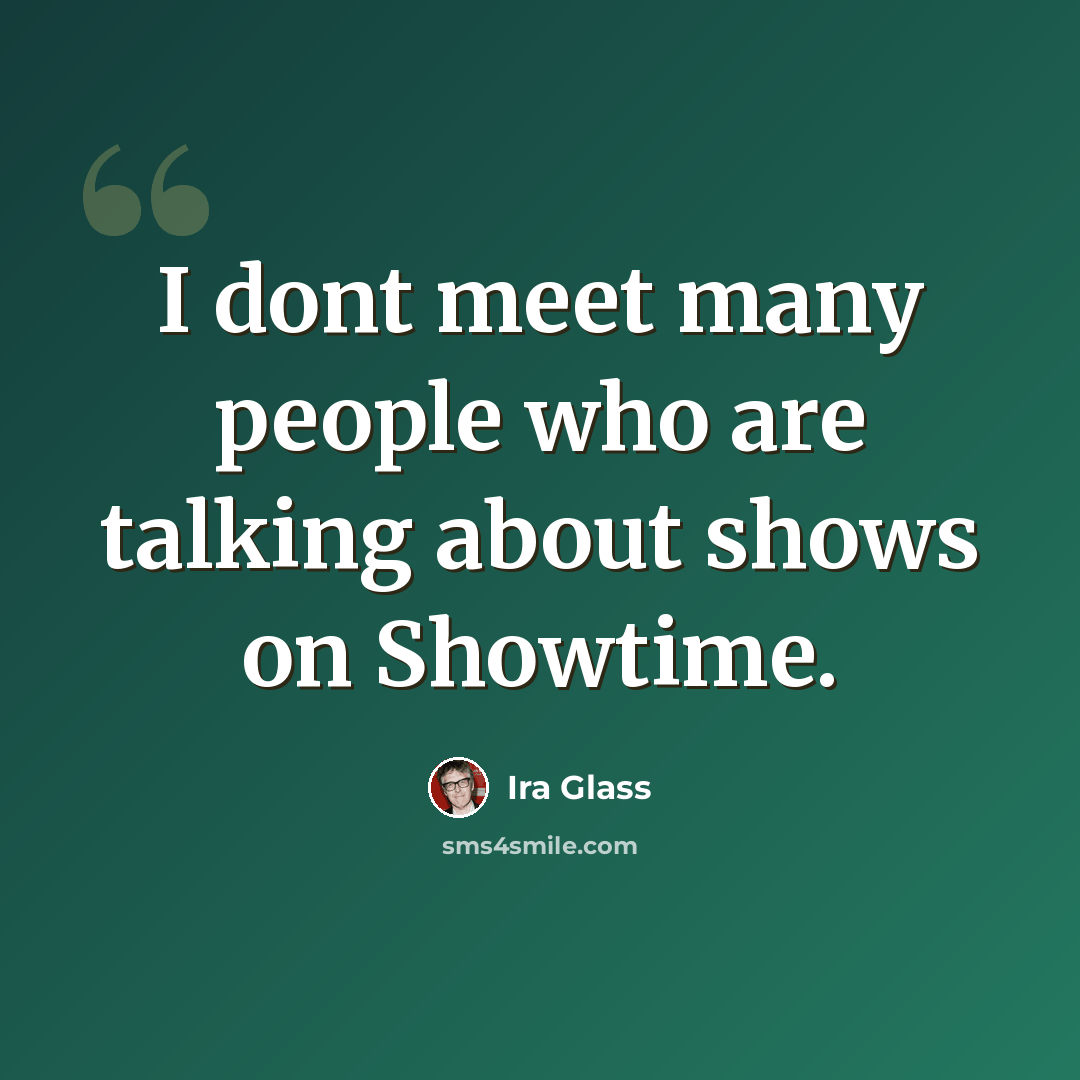 “I dont meet many people who are talking about shows on Showtime.” quote by Ira Glass