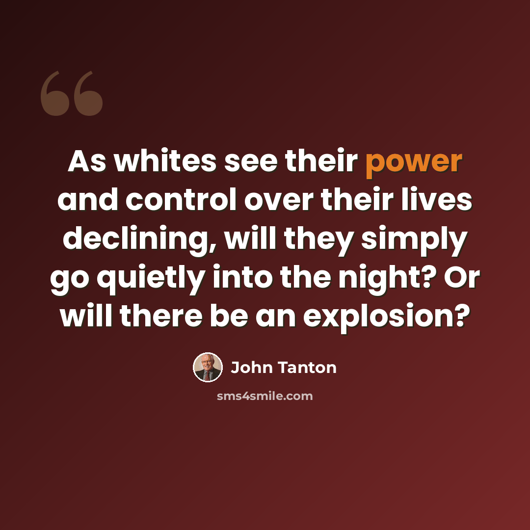 “As whites see their power and control over their lives declining, will they simply go quietly into the night? Or will there be an explosion?” quote by John Tanton