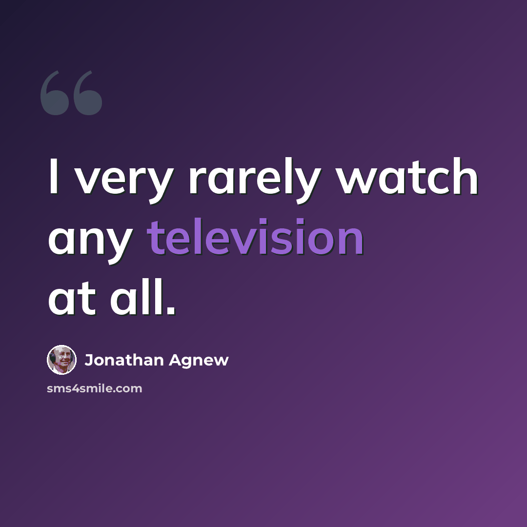 “I very rarely watch any television at all.” quote by Jonathan Agnew
